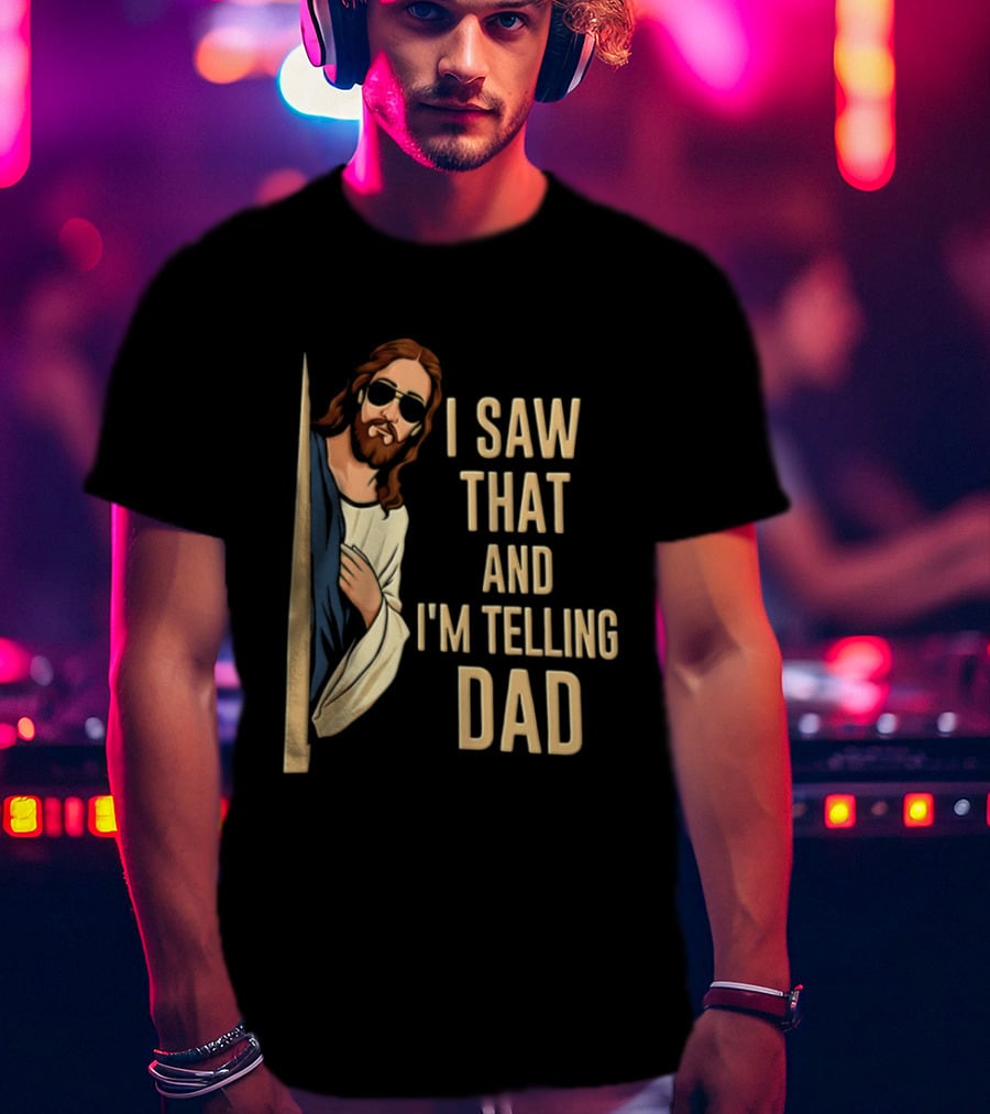 Jesus I Saw That And I'm Telling Dad Fun Christian Humor T-Shirt