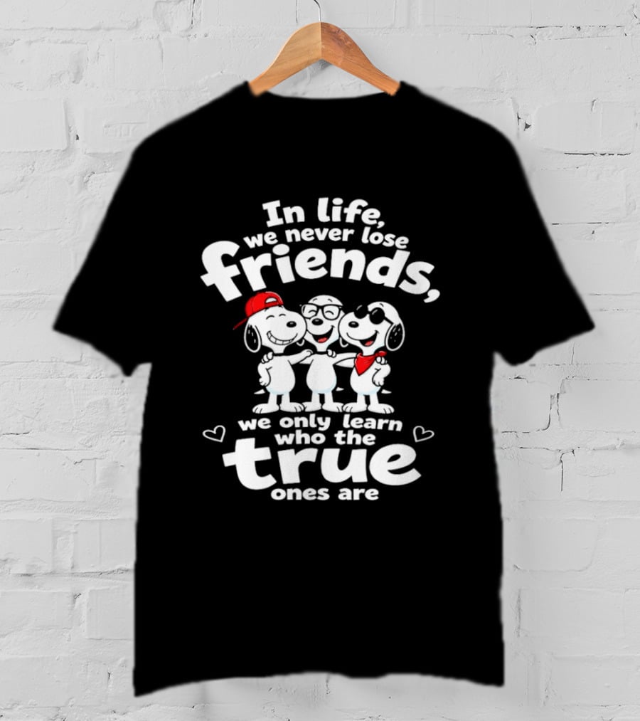 In Life We Never Lose Friends Snoopy True Ones Peanuts Humor T-Shirt