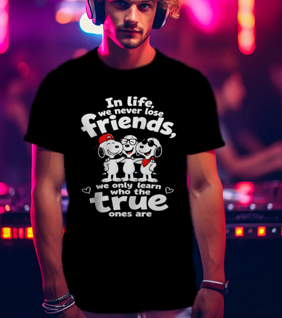 In Life We Never Lose Friends Snoopy True Ones Peanuts Humor T-Shirt