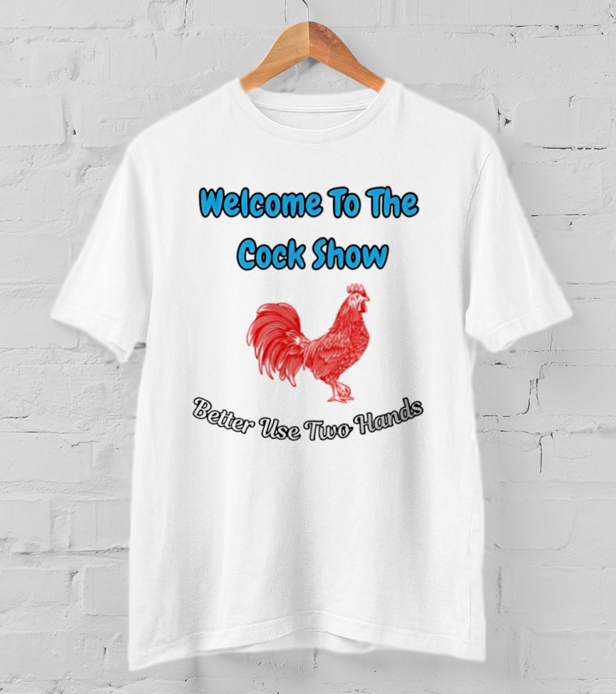 Welcome To The Cock Show Better Use Two Hands Red Rooster T-Shirt