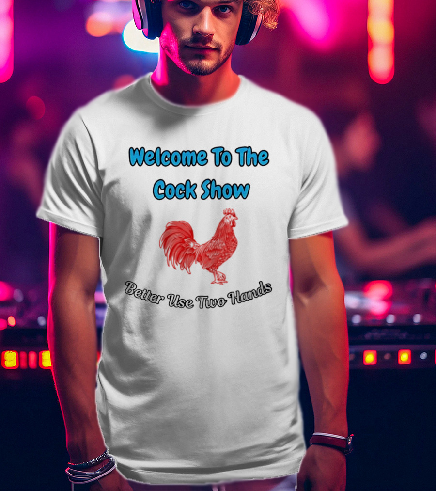 Welcome To The Cock Show Better Use Two Hands Red Rooster T-Shirt