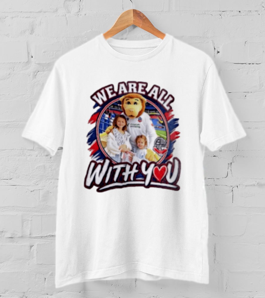 We Are All With You Bolton Wanderers T-Shirt