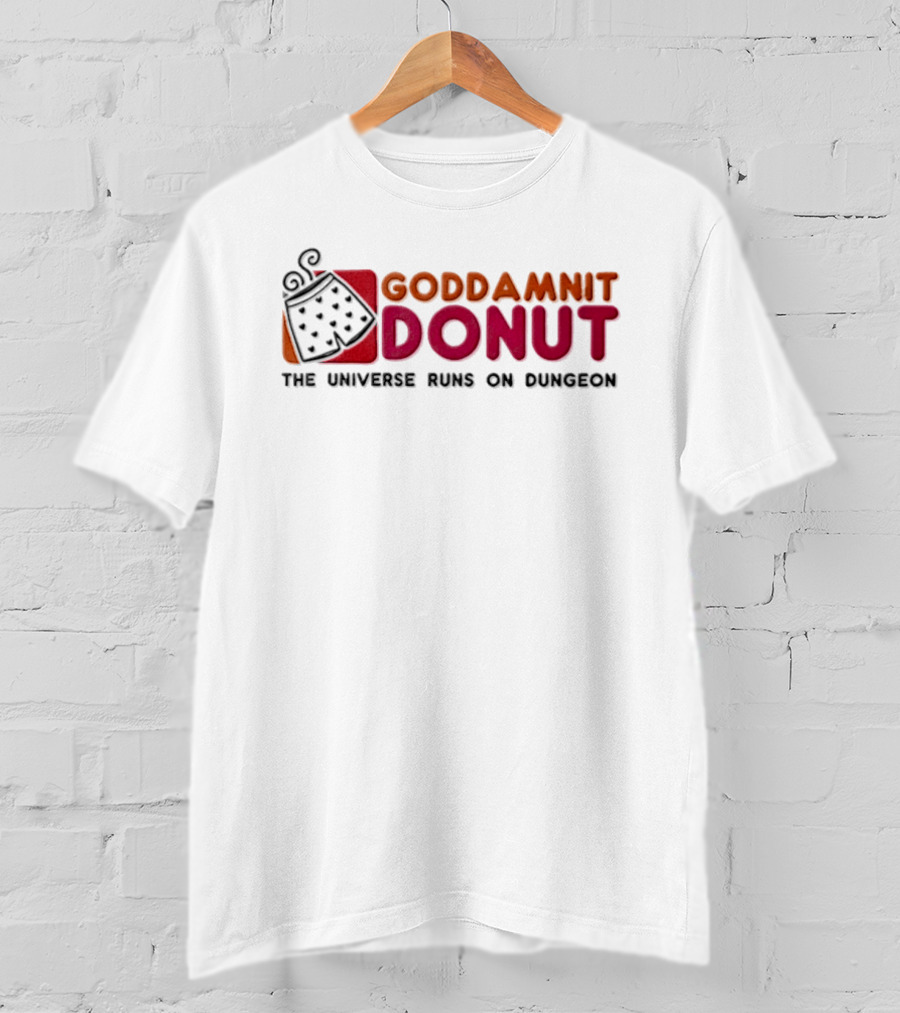 Goddamnit Donut The Universe Runs On Dungeon T-Shirt