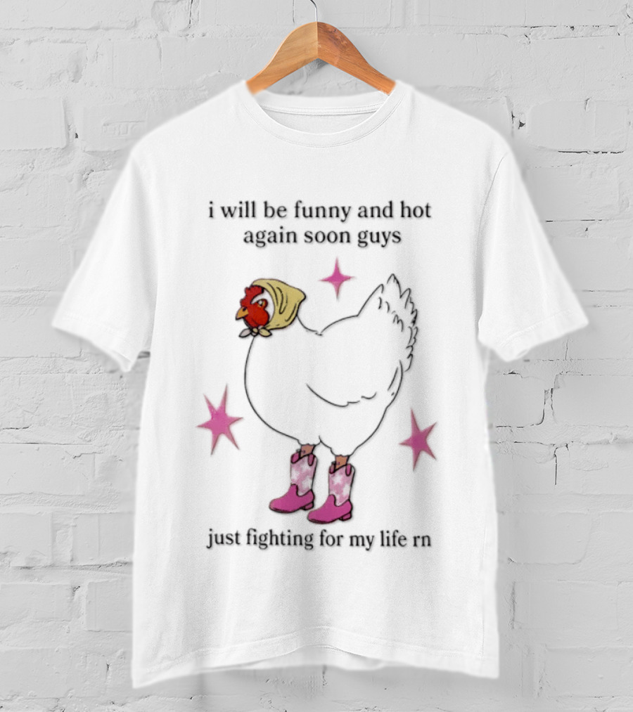 I Will Be Funny And Hot Again Soon Guys Just Fighting For My Life Rn Cowgirl Chicken T-Shirt