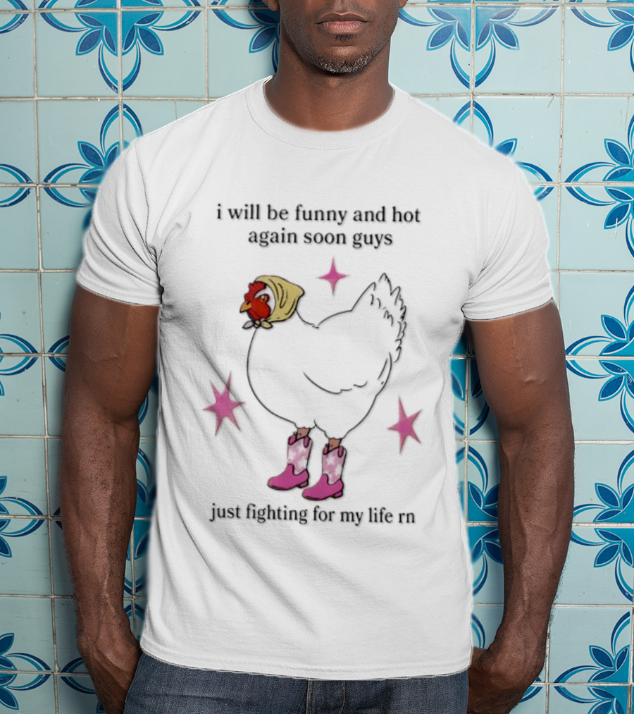 I Will Be Funny And Hot Again Soon Guys Just Fighting For My Life Rn Cowgirl Chicken T-Shirt