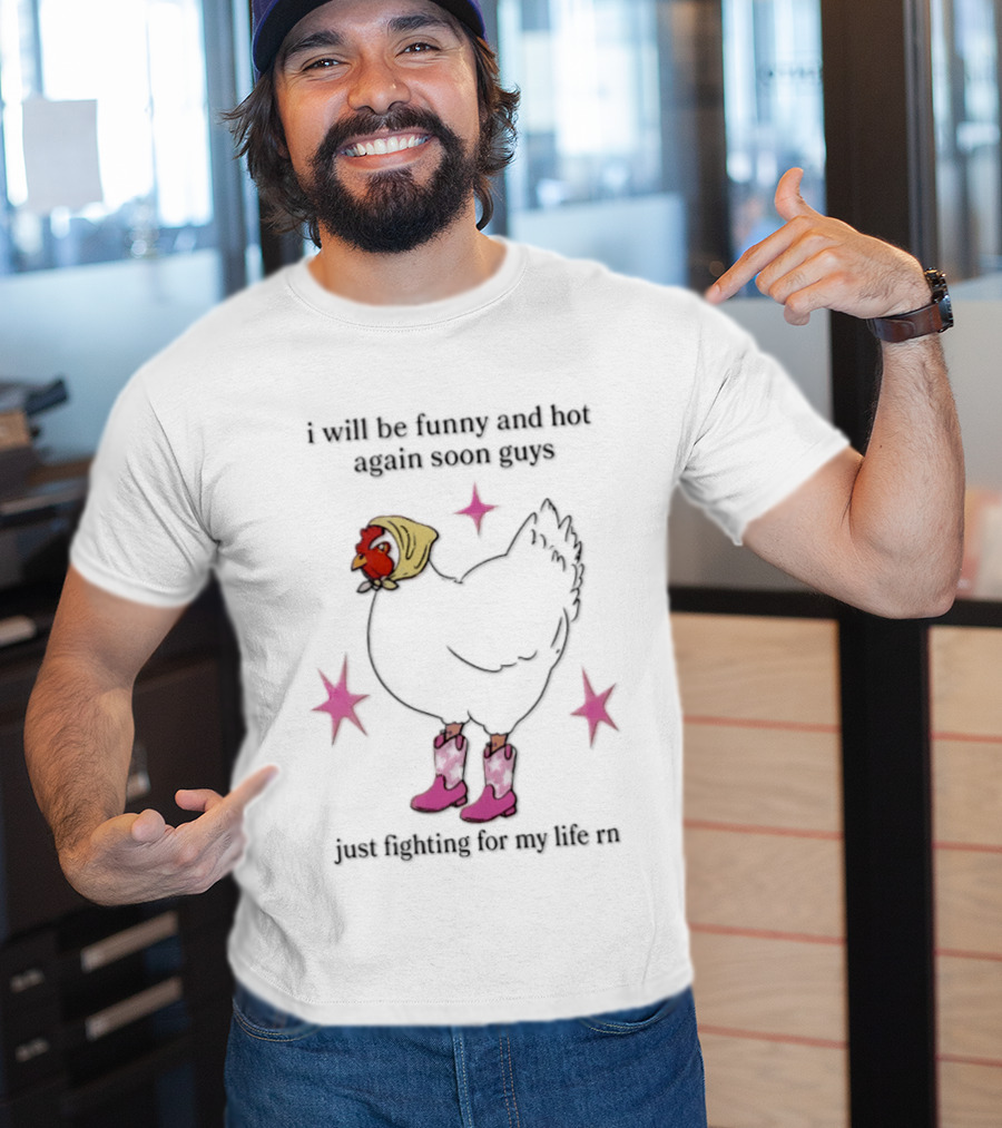 I Will Be Funny And Hot Again Soon Guys Just Fighting For My Life Rn Cowgirl Chicken T-Shirt