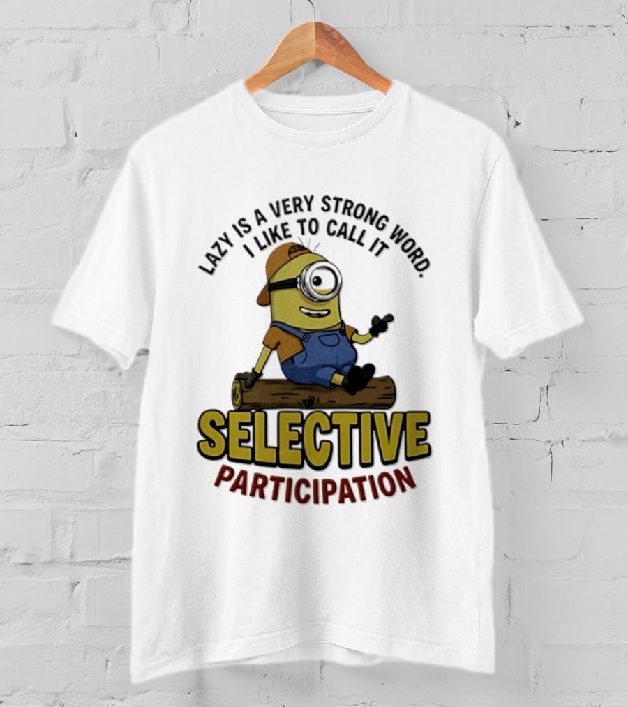 Minion Lazy Is A Very Strong Word I Like To Call It Selective Participation T-Shirt