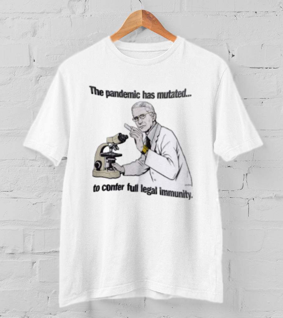 Pandemic Has Mutated To Confer Full Legal Immunity Anthony Fauci Microscope T-Shirt