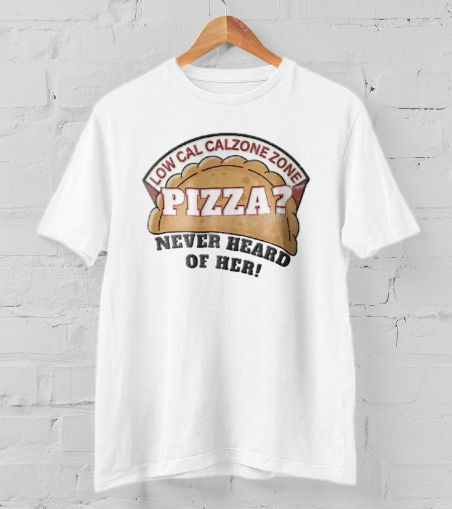 Low Cal Calzone Zone Pizza Never Heard Of Her T-Shirt