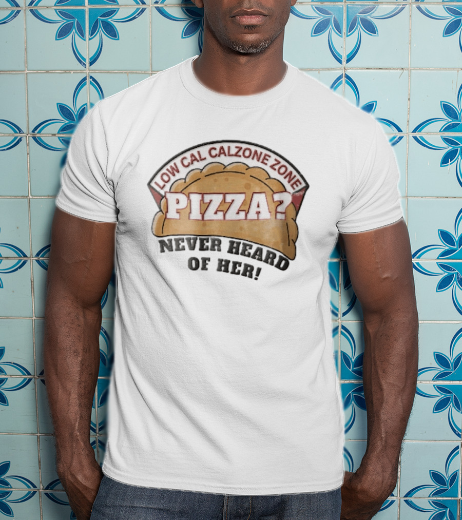 Low Cal Calzone Zone Pizza Never Heard Of Her T-Shirt