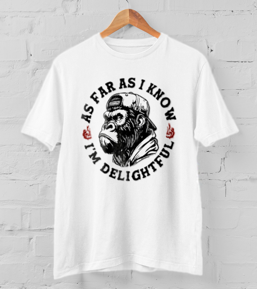 Sarcastic Gorilla As Far As I Know I'm Delightful T-Shirt