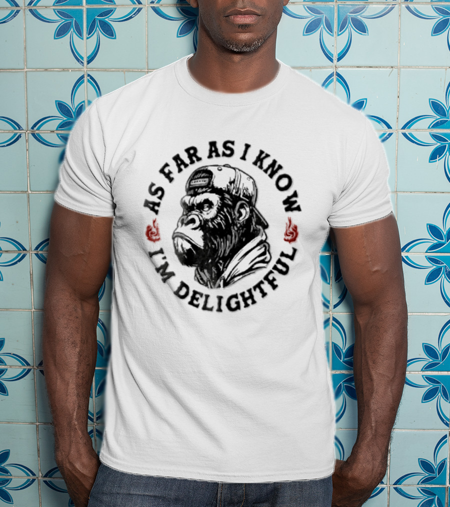 Sarcastic Gorilla As Far As I Know I'm Delightful T-Shirt