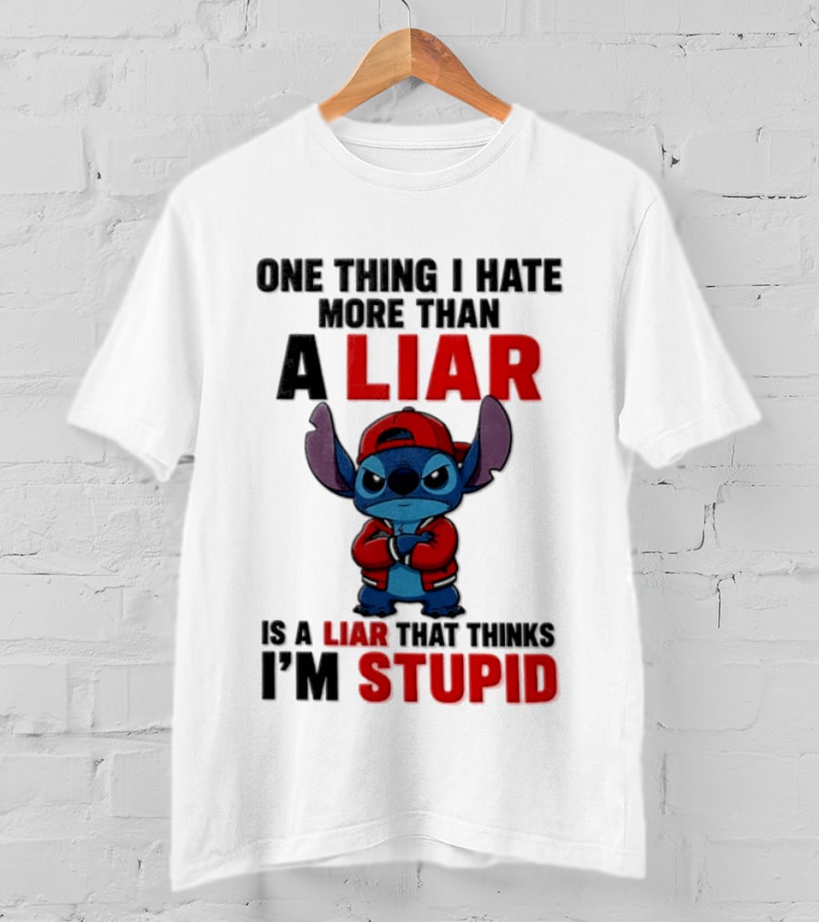 One Thing I Hate More Than A Liar Is A Liar That Thinks I'm Stupid Stitch T-Shirt