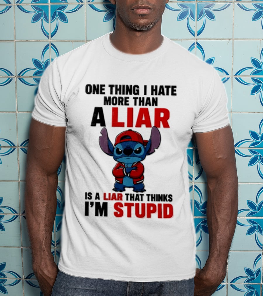 One Thing I Hate More Than A Liar Is A Liar That Thinks I'm Stupid Stitch T-Shirt