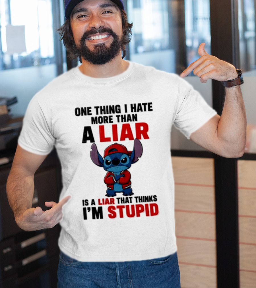 One Thing I Hate More Than A Liar Is A Liar That Thinks I'm Stupid Stitch T-Shirt