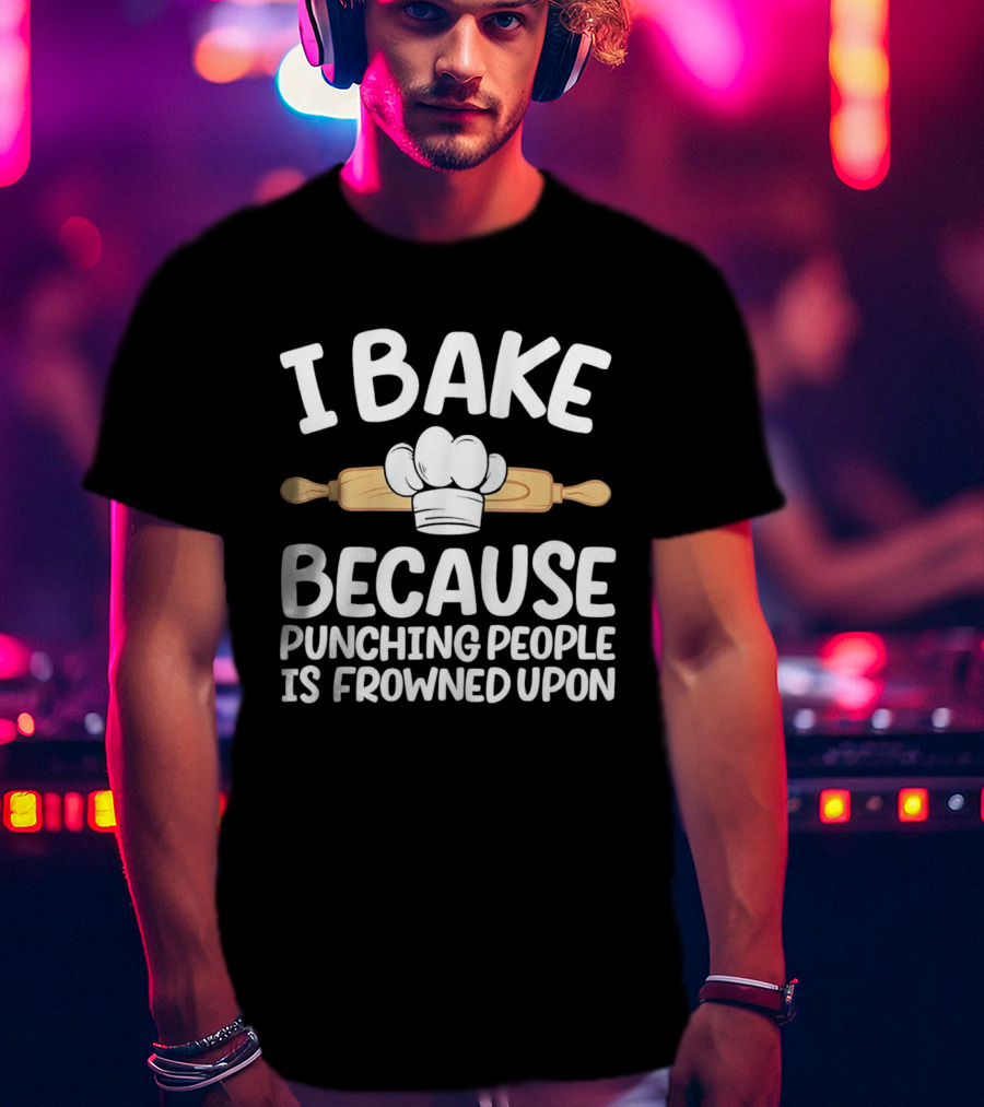 I Bake Because Punching People Is Frowned Upon Chef Hat Rolling Pin T-Shirt