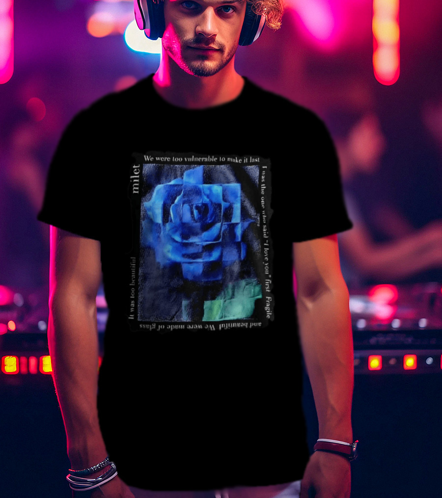 Milet Blue Rose Painting We Were Too Vulnerable To Make It Last Fragile I Love You First T-Shirt