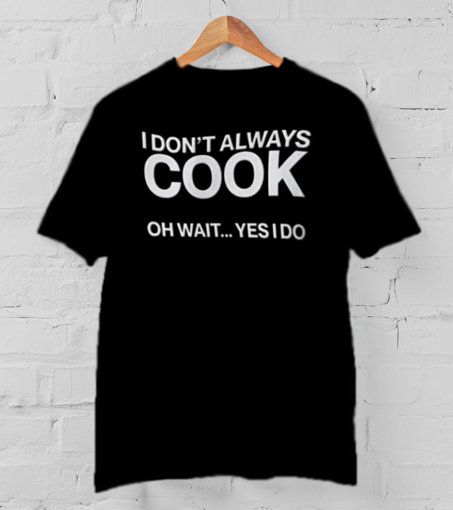 I Don't Always Cook Oh Wait Yes I Do White Plain T-Shirt