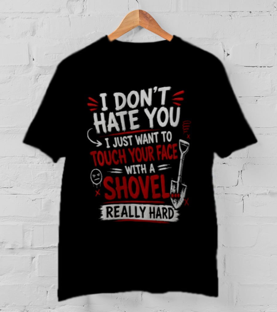 I Don't Hate You I Just Want To Touch Your Face With A Shovel Really Hard Emoticon Red Letters T-Shirt