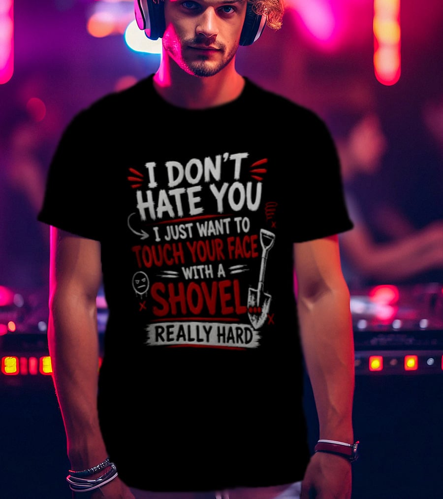 I Don't Hate You I Just Want To Touch Your Face With A Shovel Really Hard Emoticon Red Letters T-Shirt