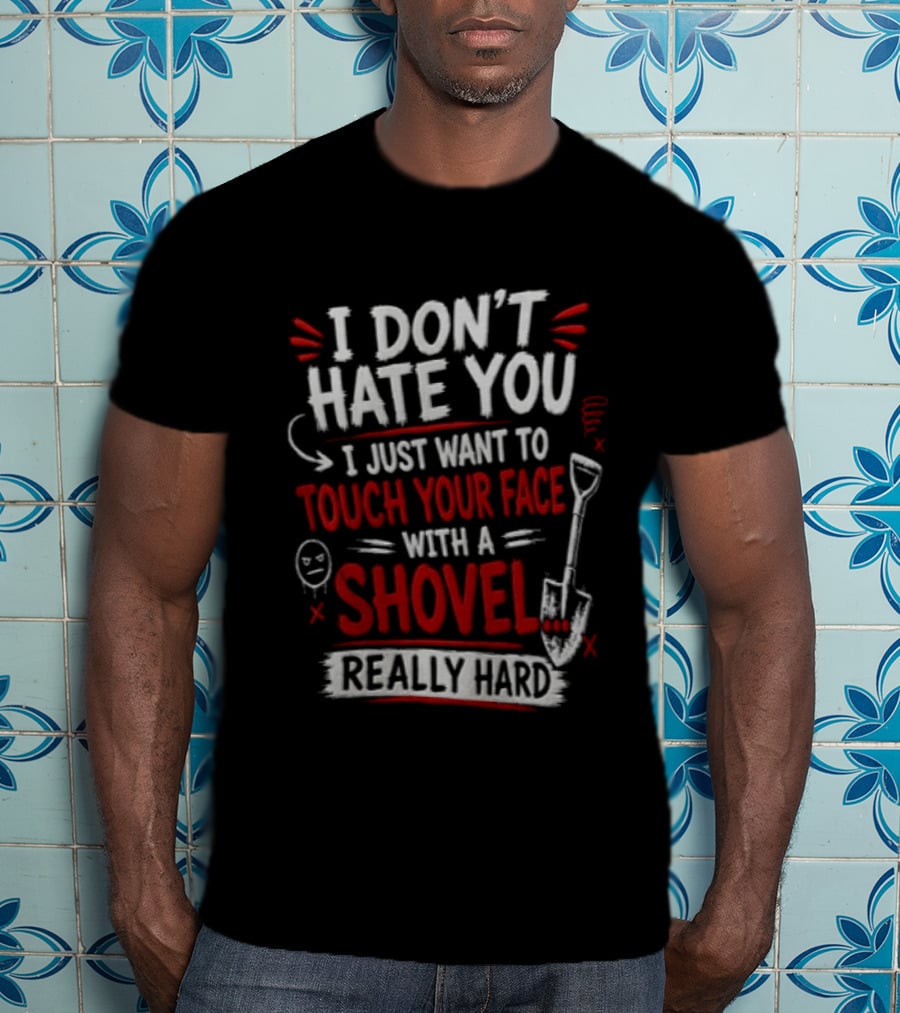 I Don't Hate You I Just Want To Touch Your Face With A Shovel Really Hard Emoticon Red Letters T-Shirt