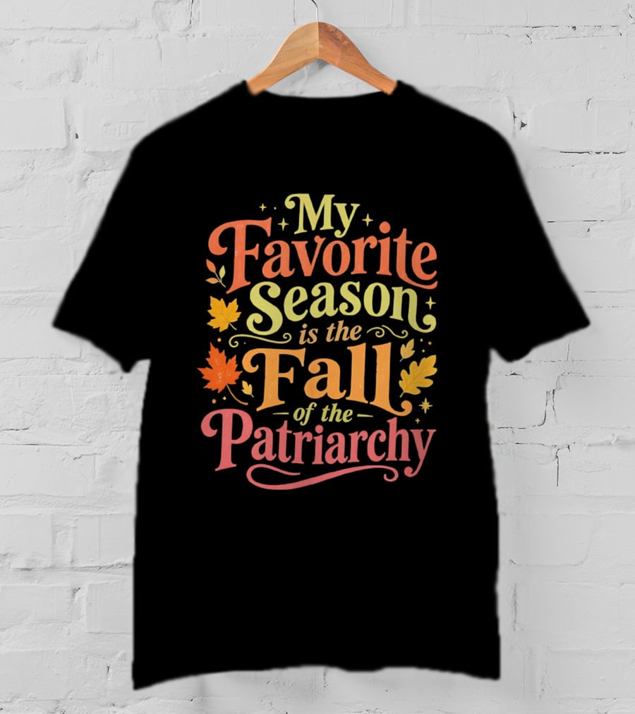My Favorite Season Is The Fall Of The Patriarchy Autumn Leaves T-Shirt