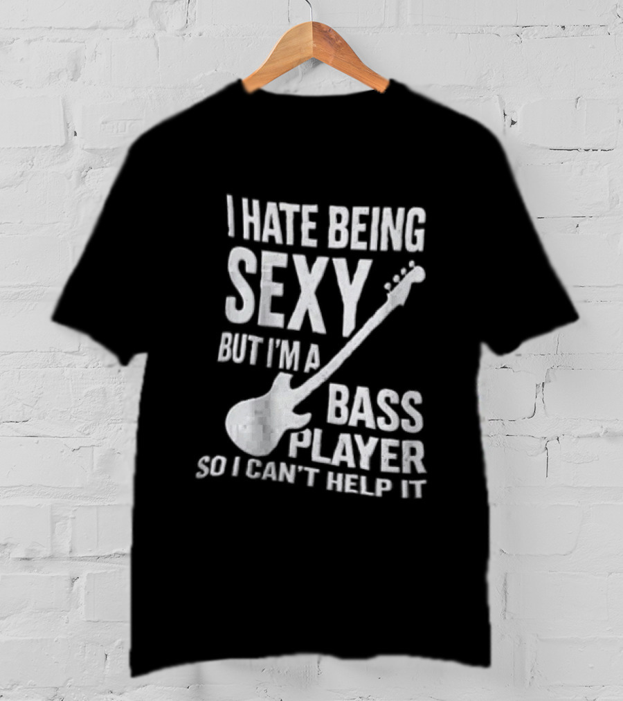 I Hate Being Sexy I'm A Bass Player Can't Help It Distressed White Guitar T-Shirt