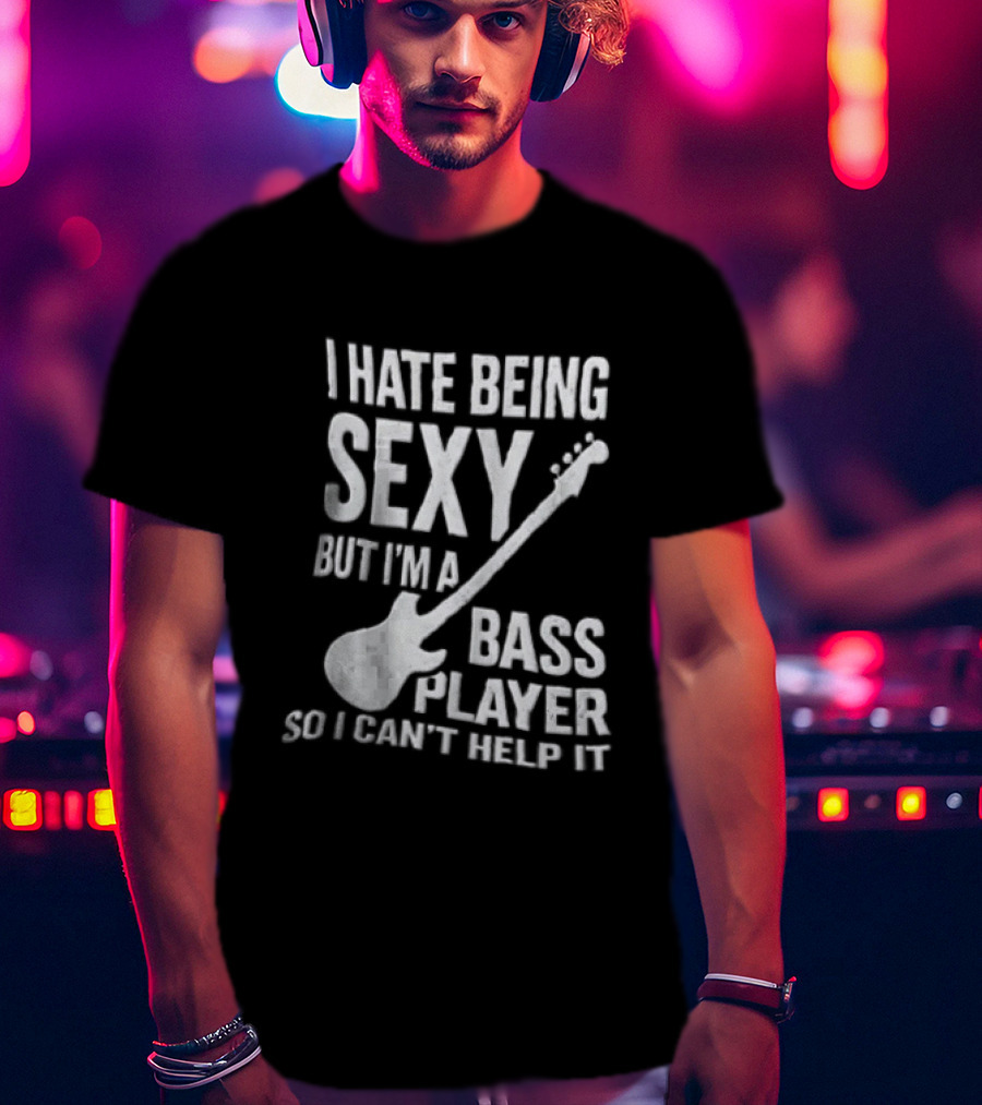 I Hate Being Sexy I'm A Bass Player Can't Help It Distressed White Guitar T-Shirt