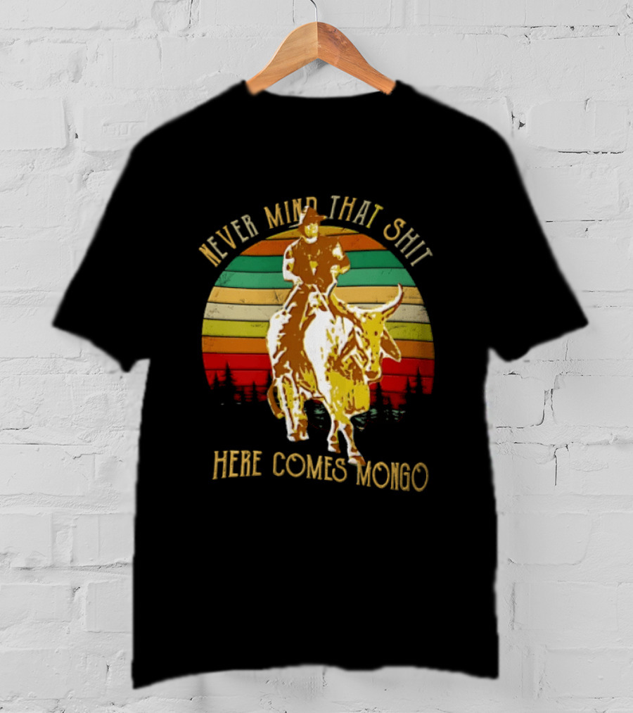 Never Mind That Shit Here Comes Mongo Blazing Saddles Cowboy Sunset T-Shirt