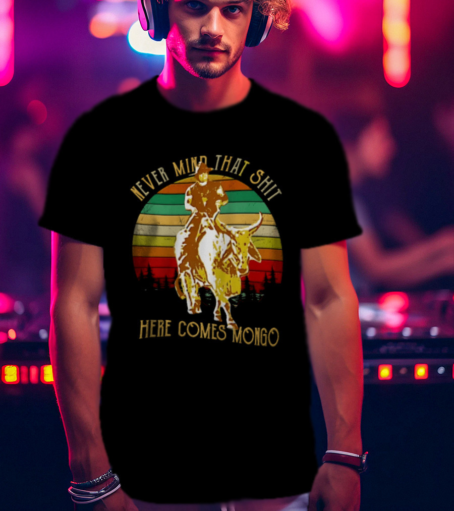 Never Mind That Shit Here Comes Mongo Blazing Saddles Cowboy Sunset T-Shirt