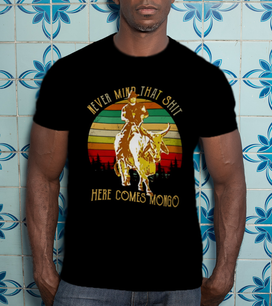 Never Mind That Shit Here Comes Mongo Blazing Saddles Cowboy Sunset T-Shirt