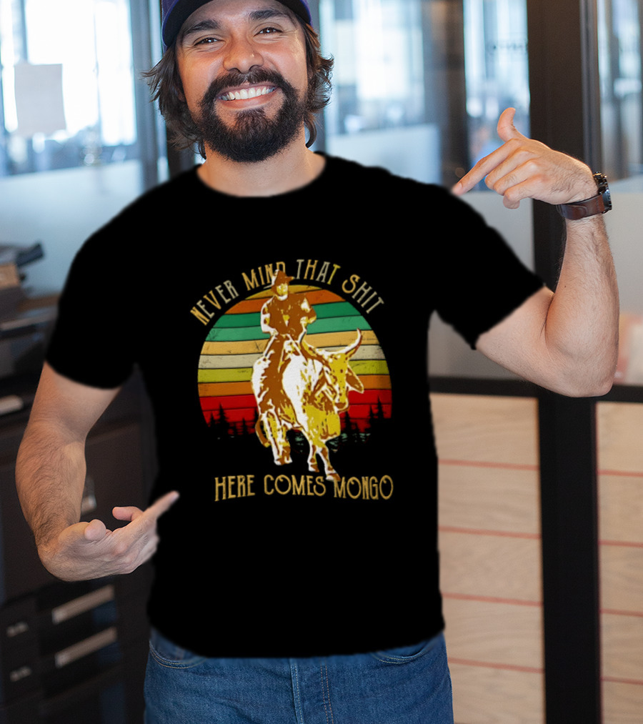 Never Mind That Shit Here Comes Mongo Blazing Saddles Cowboy Sunset T-Shirt