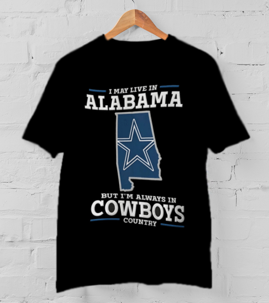 I May Live In Alabama Cowboys Country Star Dallas T-Shirt