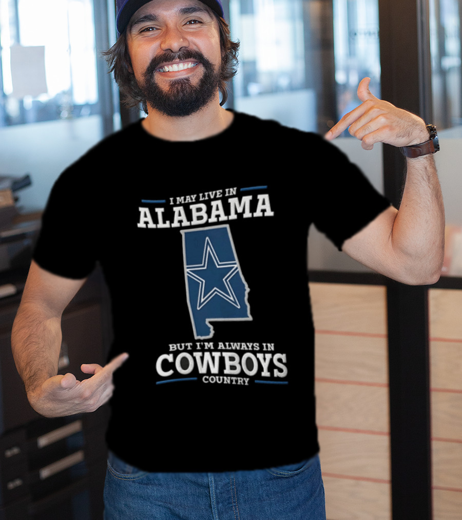 I May Live In Alabama Cowboys Country Star Dallas T-Shirt