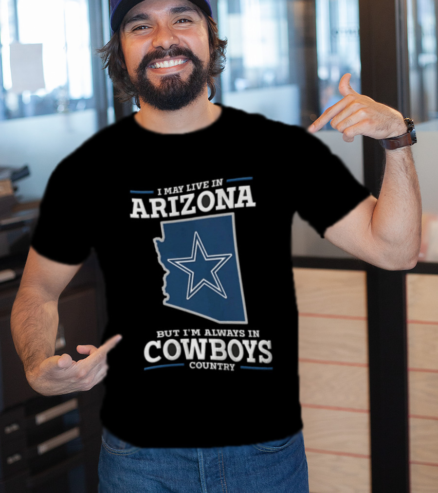 I May Live In Arizona But I'm Always In Cowboys Country Star State T-Shirt