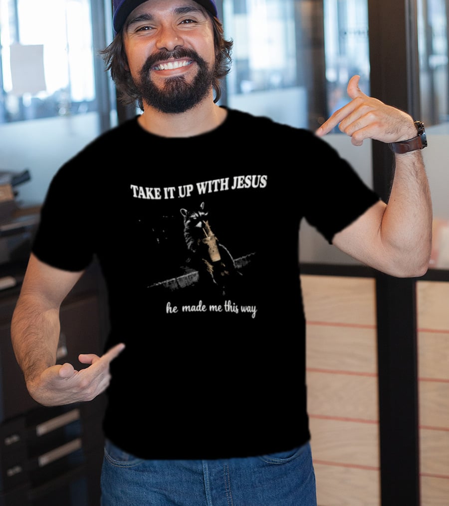 Take It Up With Jesus Raccoon He Made Me This Way T-Shirt