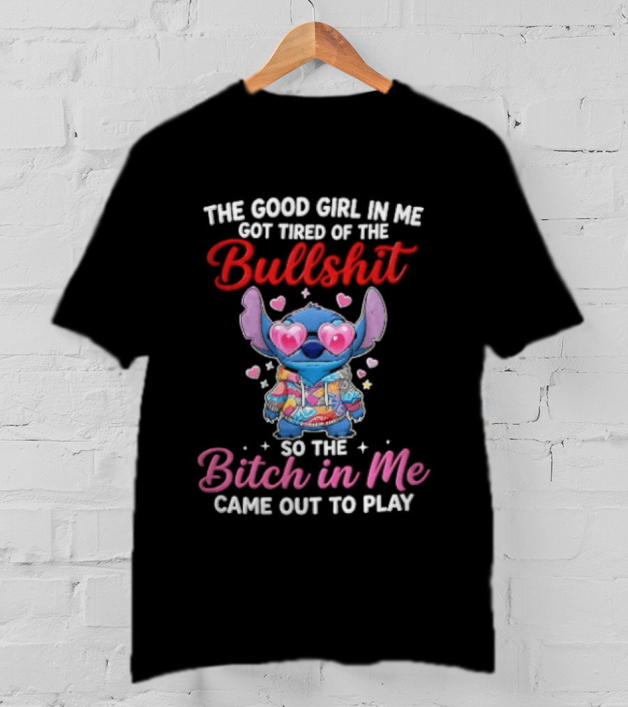 The Good Girl In Me Got Tired Of The Bullshit So The Bitch In Me Came Out To Play Stitch With Heart Sunglasses T-Shirt
