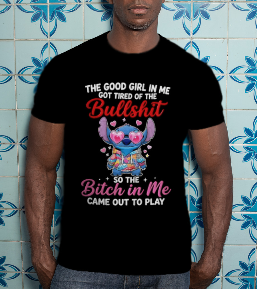 The Good Girl In Me Got Tired Of The Bullshit So The Bitch In Me Came Out To Play Stitch With Heart Sunglasses T-Shirt