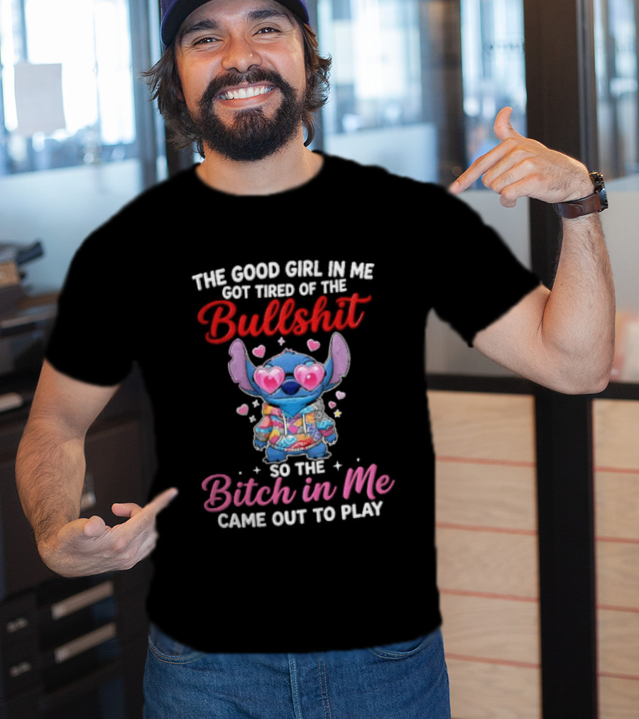 The Good Girl In Me Got Tired Of The Bullshit So The Bitch In Me Came Out To Play Stitch With Heart Sunglasses T-Shirt