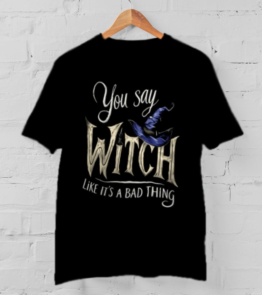 You Say Witch Like It's A Bad Thing Halloween Pointy Hat Gold Script T-Shirt