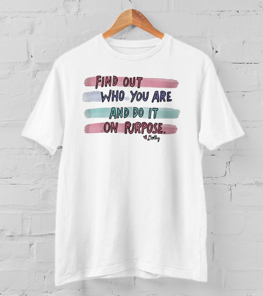 Find Out Who You Are And Do It On Purpose Dolly Signature T-Shirt