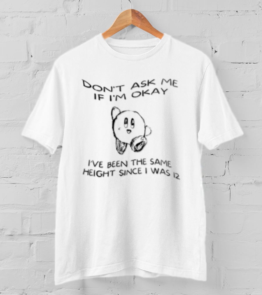 Don't Ask Me If I'm Okay I've Been The Same Height Since I Was 12 Kirby Line Drawing T-Shirt