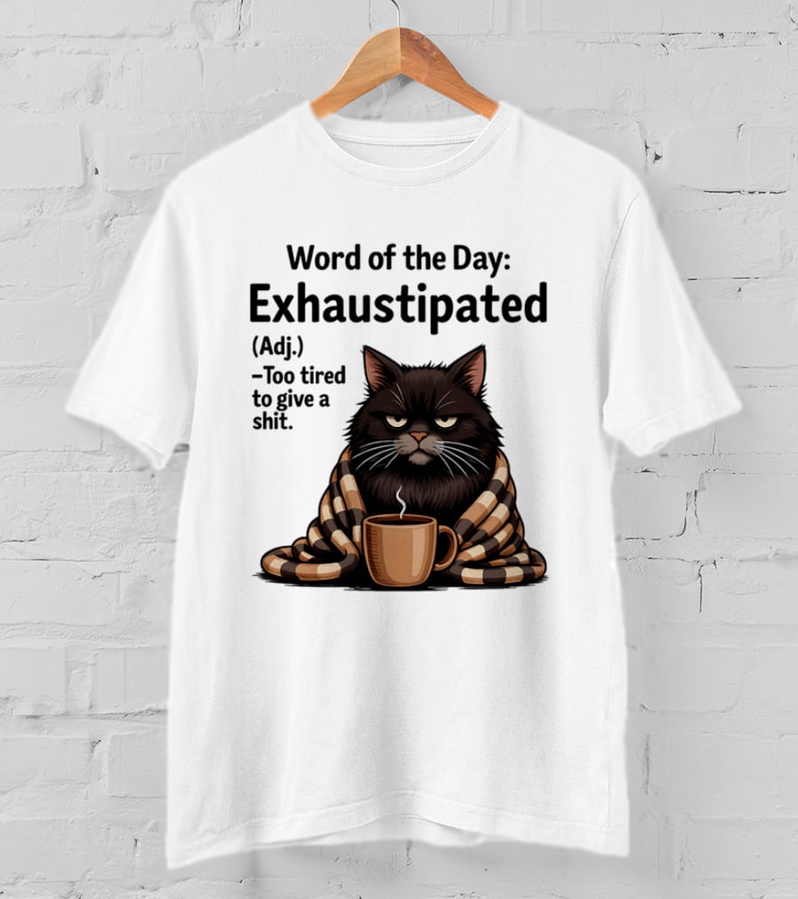 Grumpy Cat Word Of The Day Exhaustipated Too Tired To Give A Shit T-Shirt