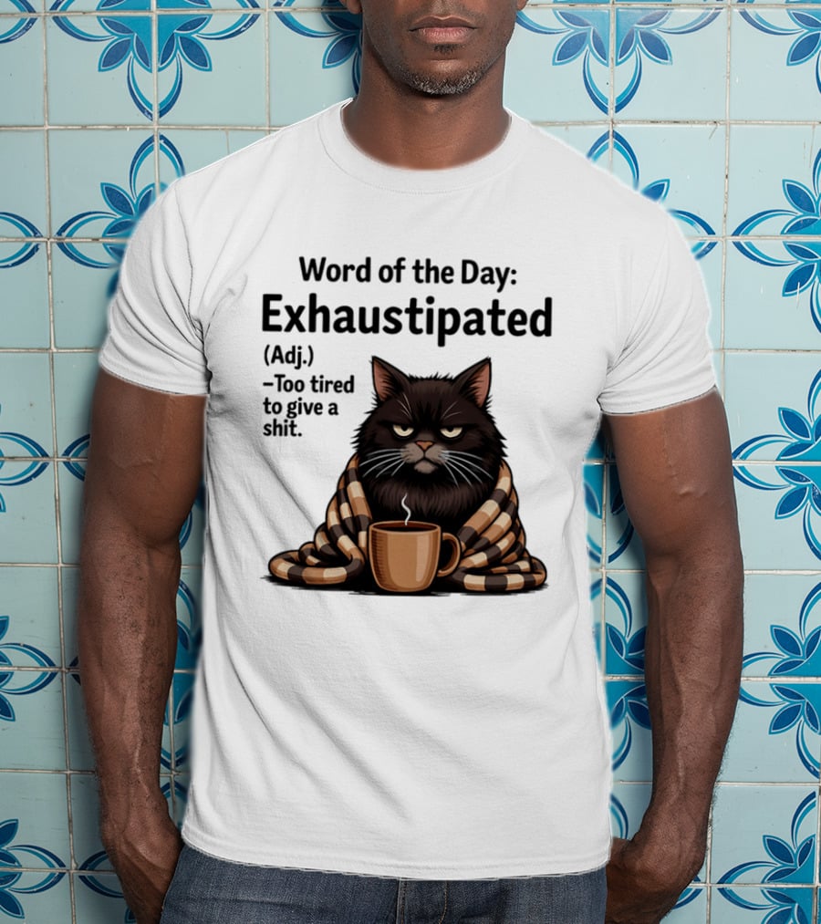 Grumpy Cat Word Of The Day Exhaustipated Too Tired To Give A Shit T-Shirt