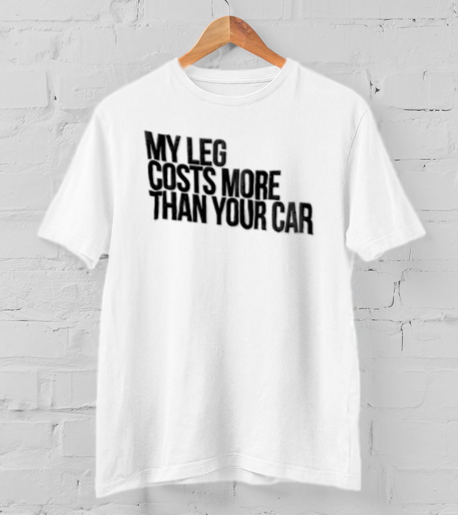 MY LEG Costs More Than Your CAR Black T-Shirt