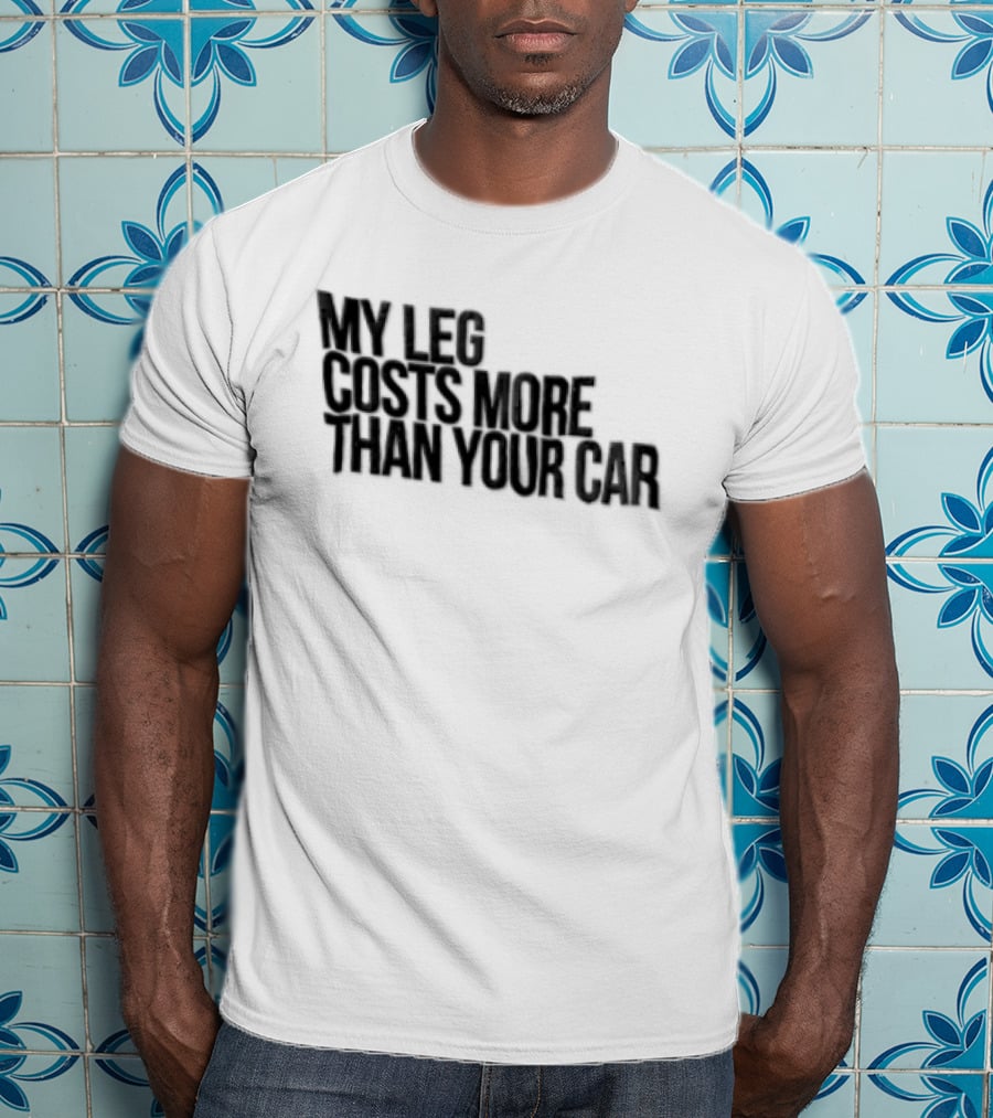MY LEG Costs More Than Your CAR Black T-Shirt