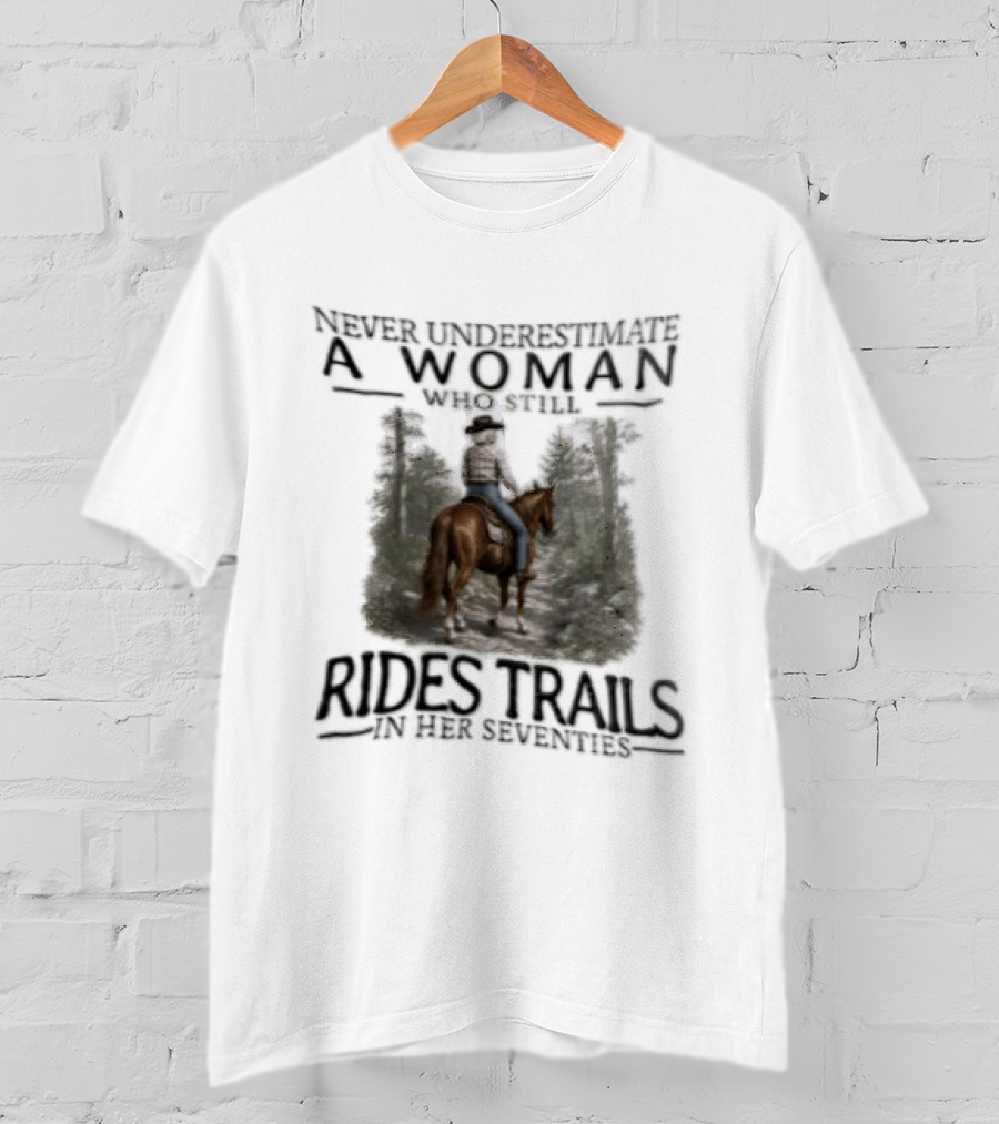 Never Underestimate A Woman Who Rides Trails In Her Seventies Equestrian Horse Forest Path T-Shirt