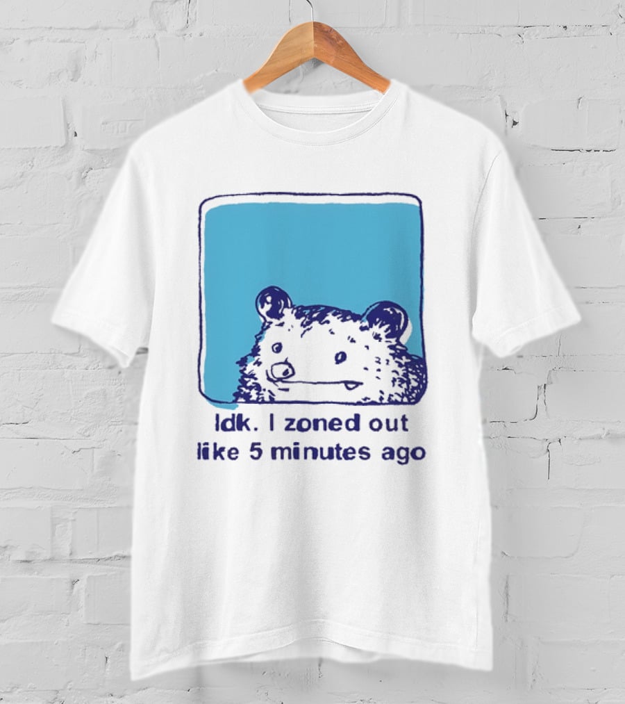 Opossum Idk I Zoned Out Like 5 Minutes Ago Funny Animal Humor T-Shirt