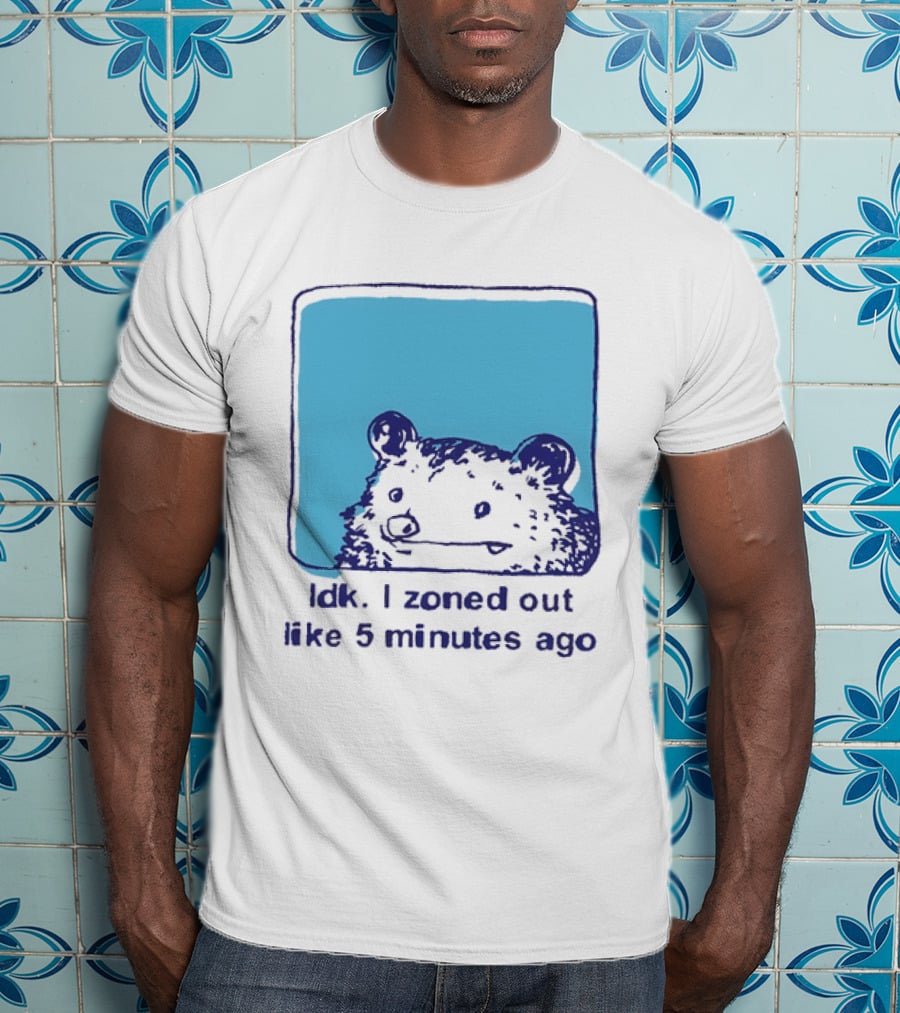Opossum Idk I Zoned Out Like 5 Minutes Ago Funny Animal Humor T-Shirt