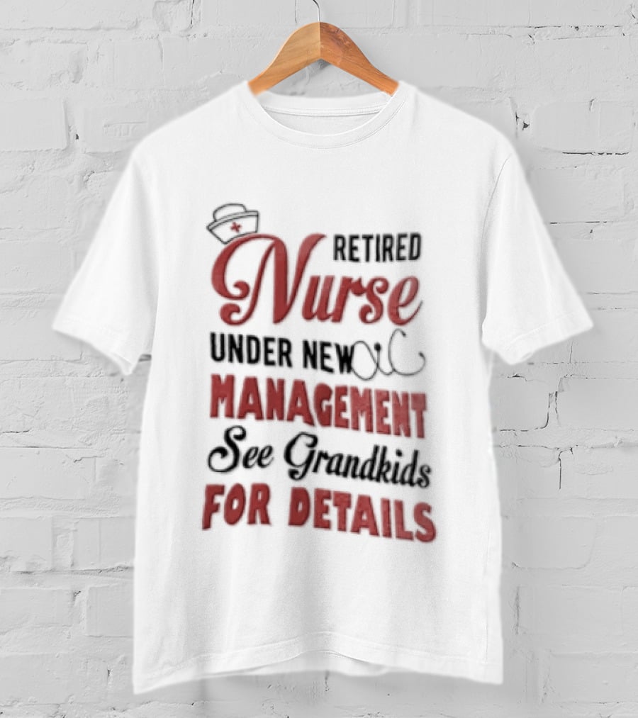 Retired Nurse Under New Management See Grandkids For Details Cap Stethoscope Red Cross T-Shirt